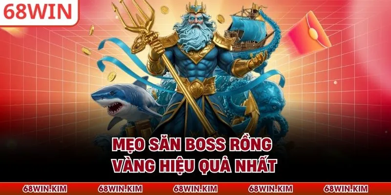 Mẹo săn boss rồng vàng hiệu quả nhất