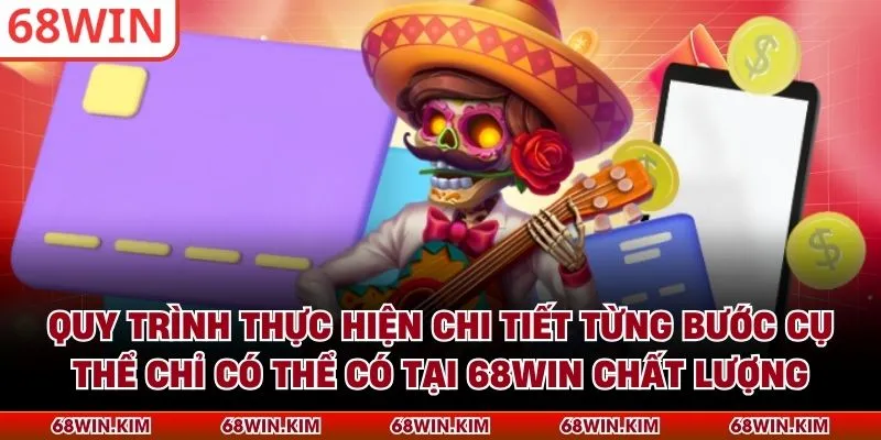 Quy trình thực hiện chi tiết từng bước cụ thể chỉ có thể có tại 68Win chất lượng
