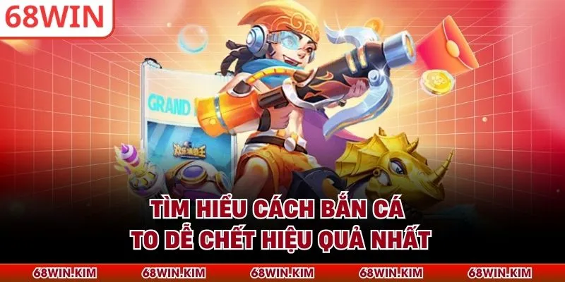 Tìm hiểu cách bắn cá to dễ chết hiệu quả nhất