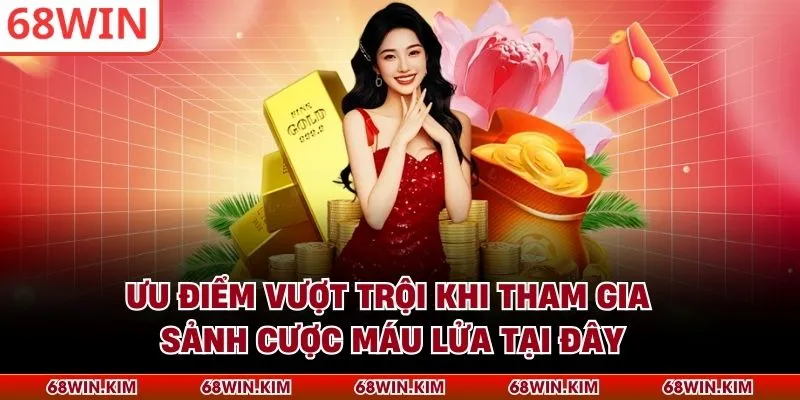 Ưu điểm vượt trội khi tham gia sảnh cược máu lửa tại đây